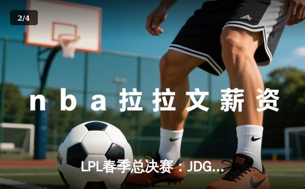 LPL春季总决赛：JDG鏖战五局力克BLG，Knight佐伊关键抢龙锁定胜局 - 2