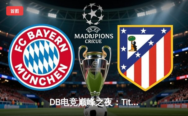 DB电竞巅峰之夜：Titans战队3:2逆转夺魁，Faker斩获总决赛MVP