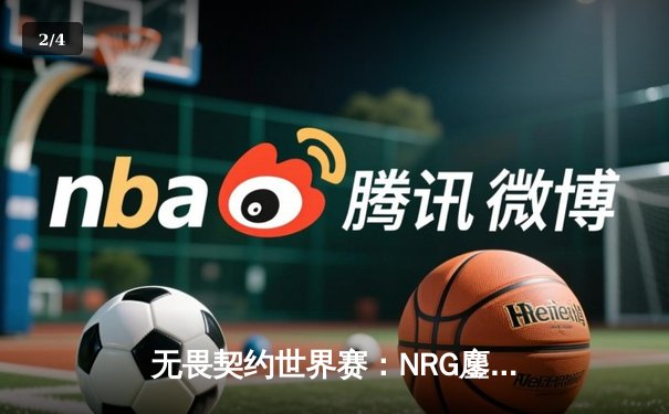 无畏契约世界赛：NRG鏖战五局力克Gen.G，jinggg超神发挥难救主 - 2