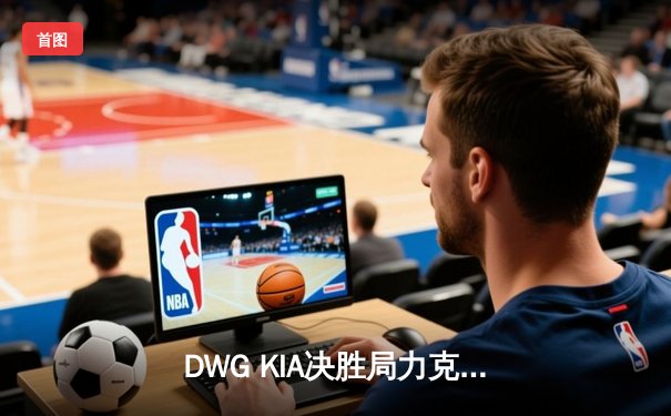 DWG KIA决胜局力克T1，成功卫冕2023 LCK夏季赛冠军