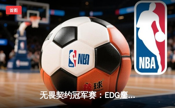 无畏契约冠军赛：EDG鏖战五局惜败PRX，亚洲电竞崛起震撼全球