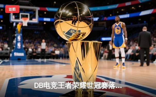 DB电竞王者荣耀世冠赛落幕，黑马战队雷霆斩落三冠王苍穹