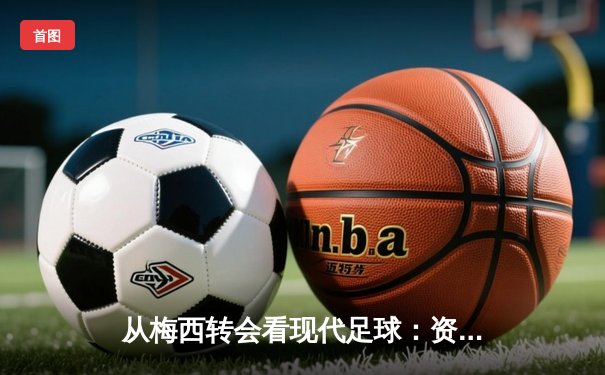 从梅西转会看现代足球：资本、数据与全球化博弈